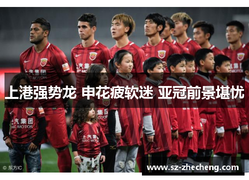 上港强势龙 申花疲软迷 亚冠前景堪忧