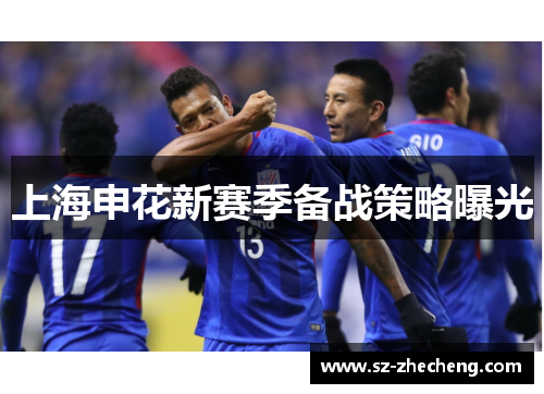 上海申花新赛季备战策略曝光